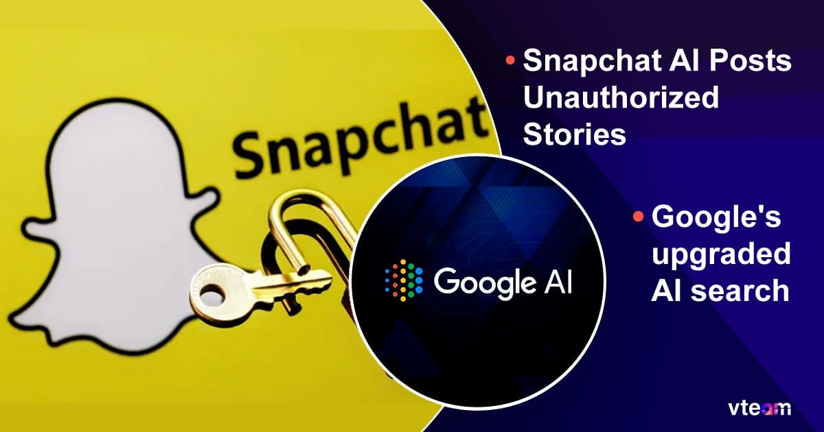 💠Snapchat AI Posts Unauthorized Stories, Google's upgraded AI search👀